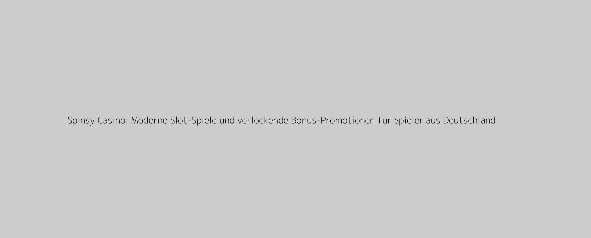 Spinsy Casino: Moderne Slot-Spiele und verlockende Bonus-Promotionen für Spieler aus Deutschland